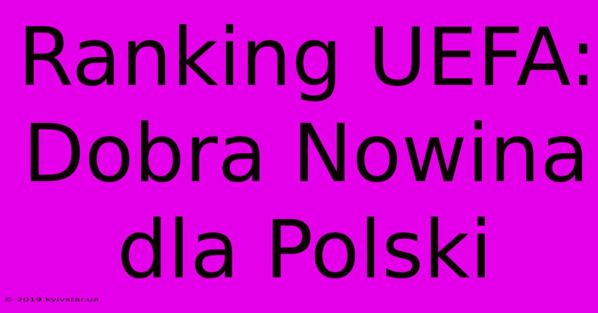 Ranking UEFA: Dobra Nowina Dla Polski