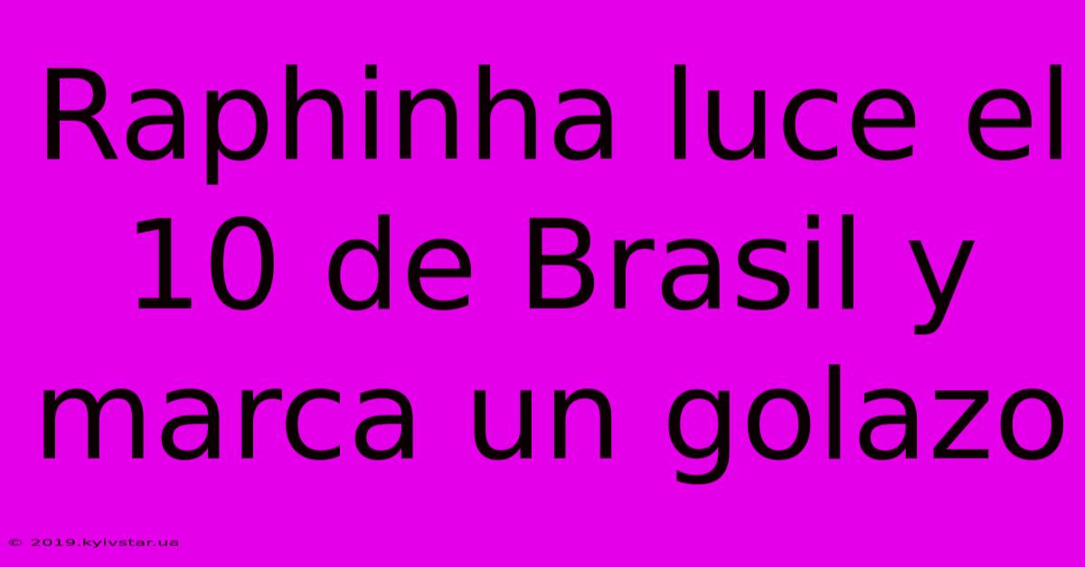 Raphinha Luce El 10 De Brasil Y Marca Un Golazo 