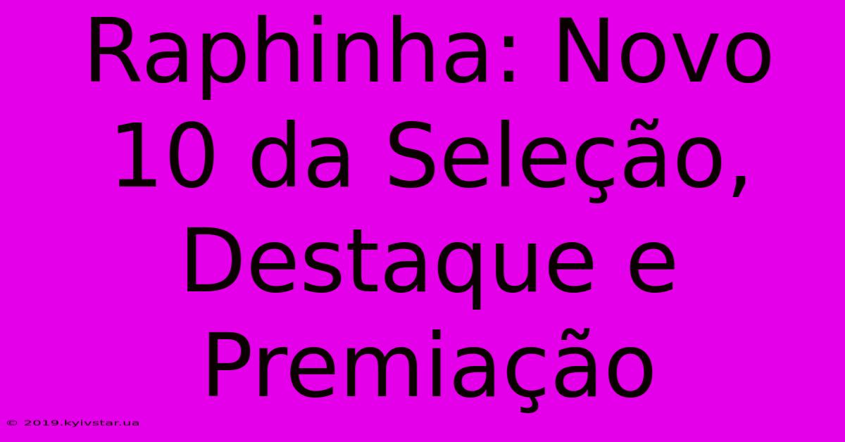 Raphinha: Novo 10 Da Seleção, Destaque E Premiação