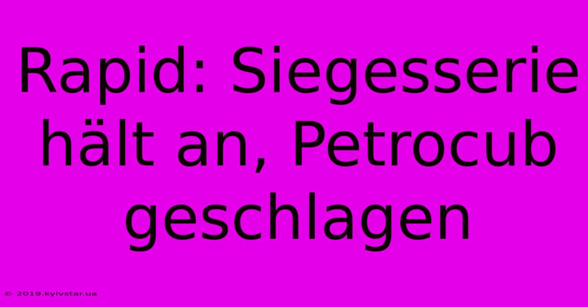 Rapid: Siegesserie Hält An, Petrocub Geschlagen