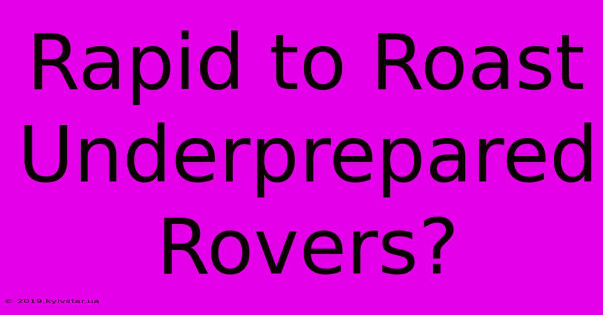 Rapid To Roast Underprepared Rovers?