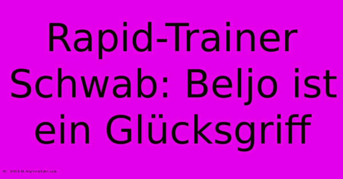 Rapid-Trainer Schwab: Beljo Ist Ein Glücksgriff