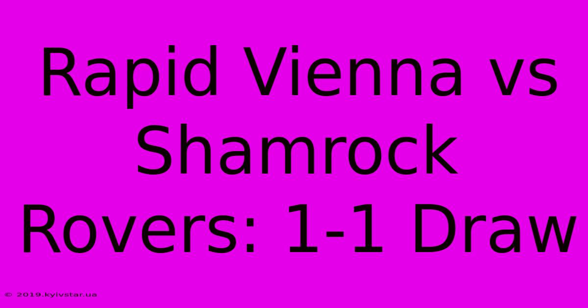 Rapid Vienna Vs Shamrock Rovers: 1-1 Draw