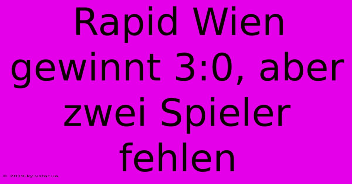 Rapid Wien Gewinnt 3:0, Aber Zwei Spieler Fehlen