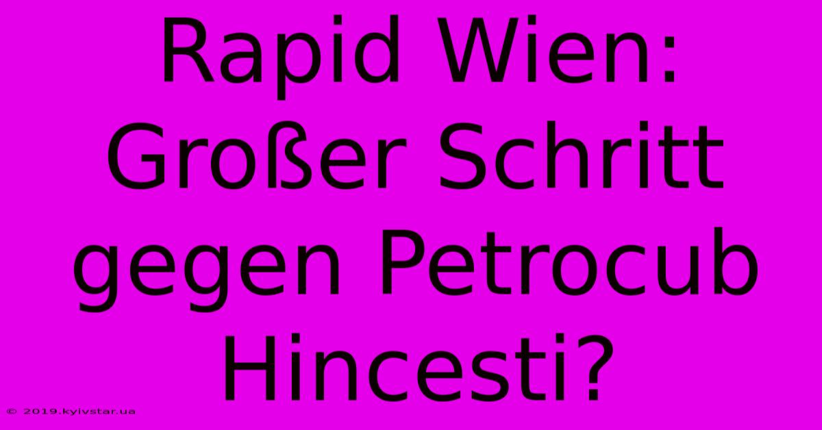 Rapid Wien: Großer Schritt Gegen Petrocub Hincesti?