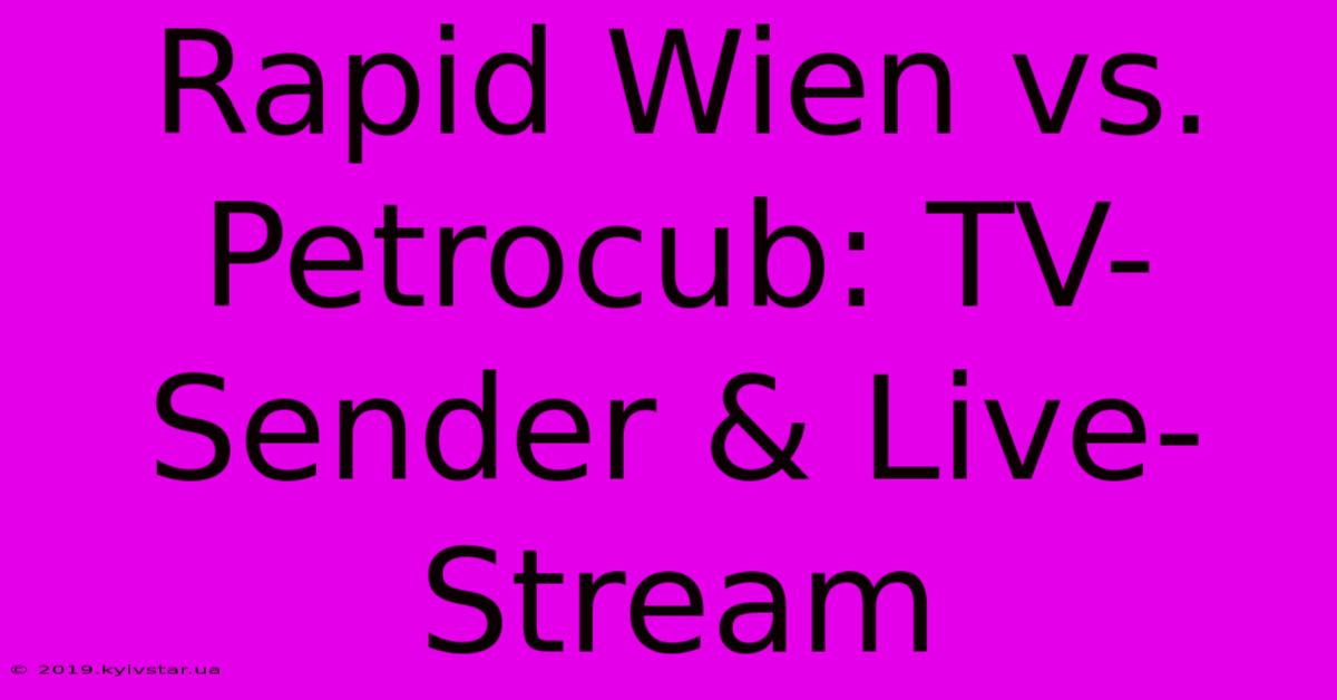 Rapid Wien Vs. Petrocub: TV-Sender & Live-Stream