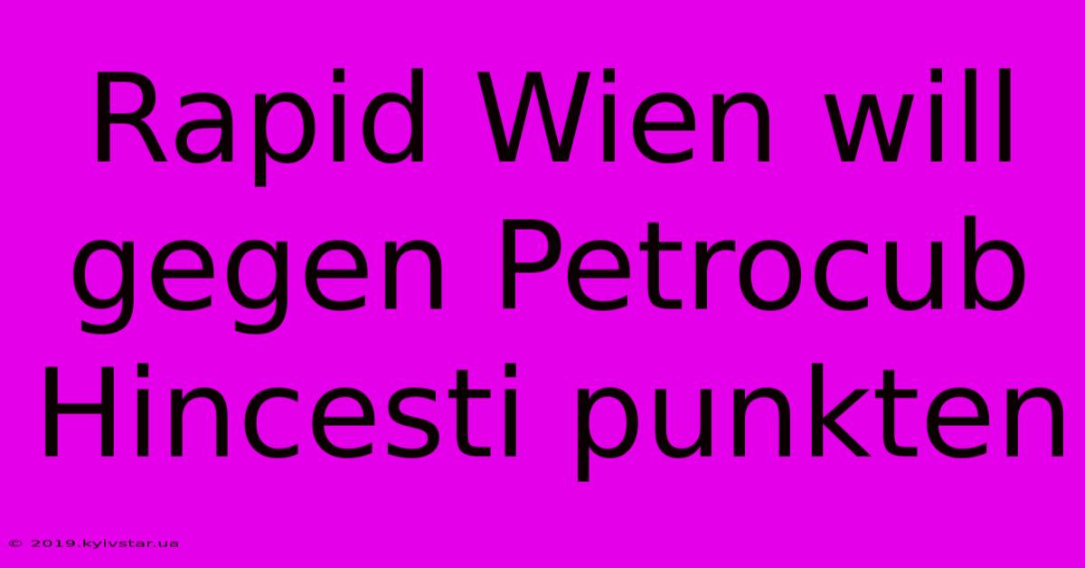 Rapid Wien Will Gegen Petrocub Hincesti Punkten