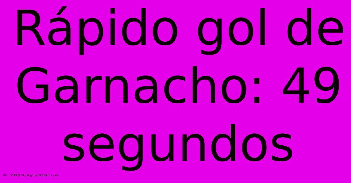 Rápido Gol De Garnacho: 49 Segundos