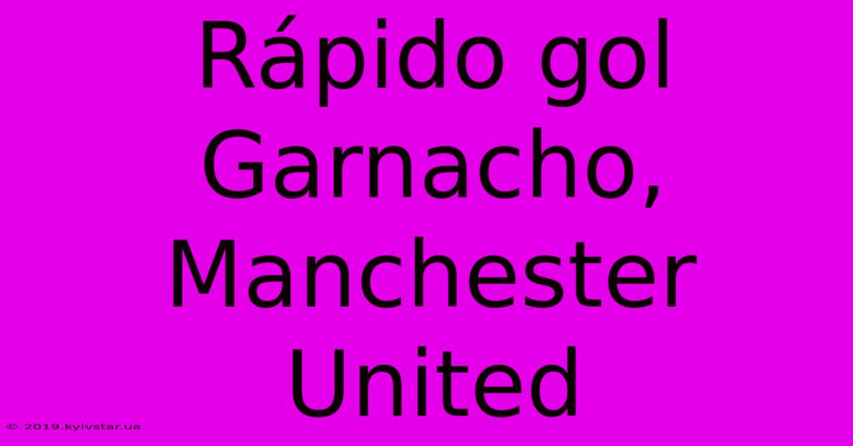 Rápido Gol Garnacho, Manchester United