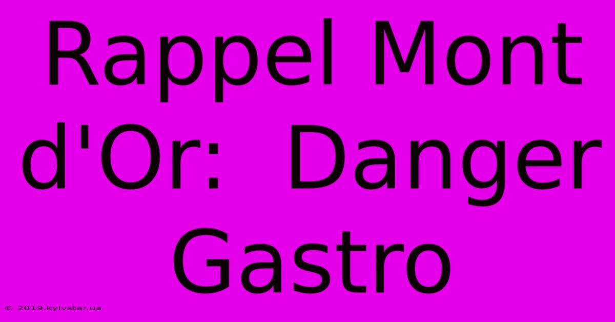 Rappel Mont D'Or:  Danger Gastro