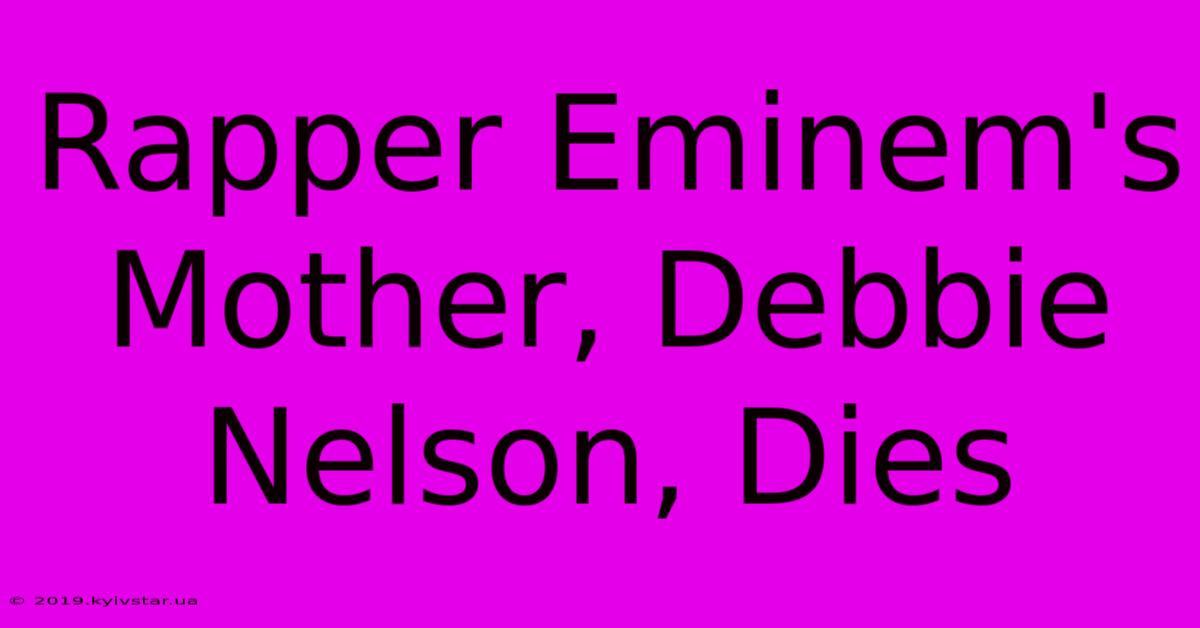 Rapper Eminem's Mother, Debbie Nelson, Dies