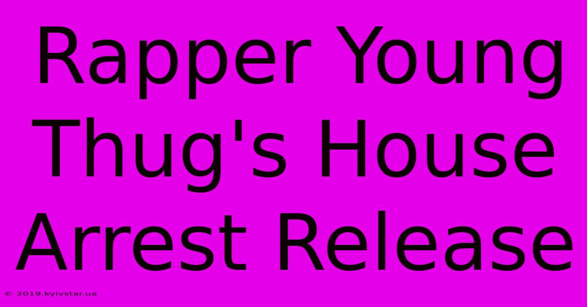 Rapper Young Thug's House Arrest Release