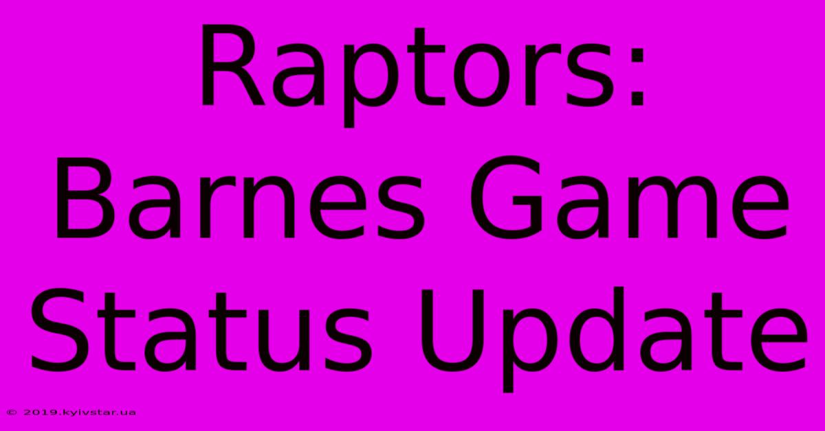 Raptors: Barnes Game Status Update