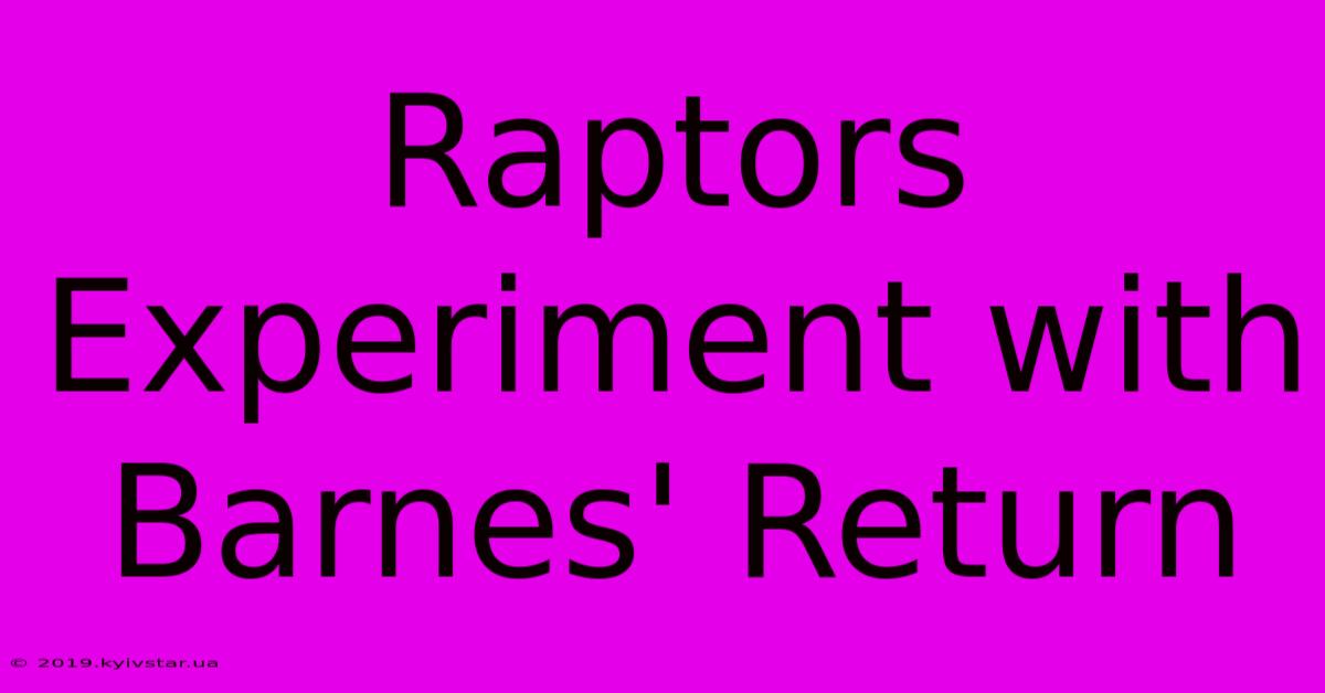 Raptors Experiment With Barnes' Return