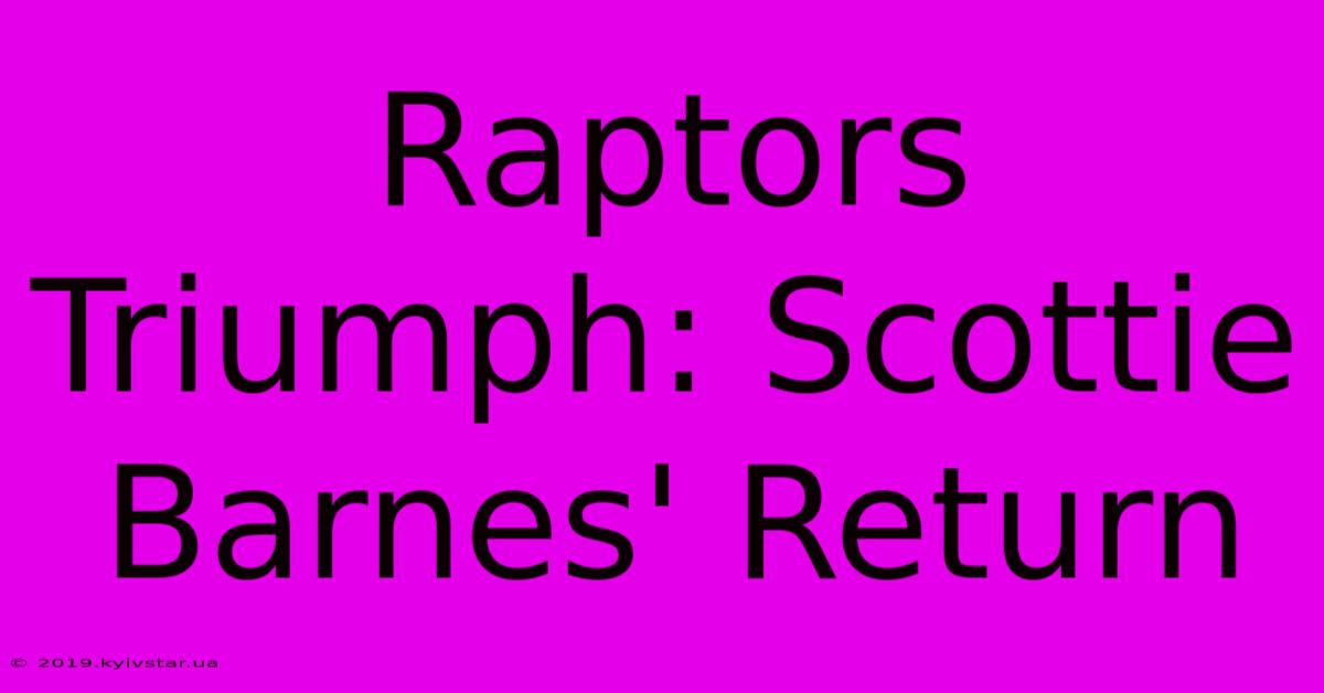 Raptors Triumph: Scottie Barnes' Return