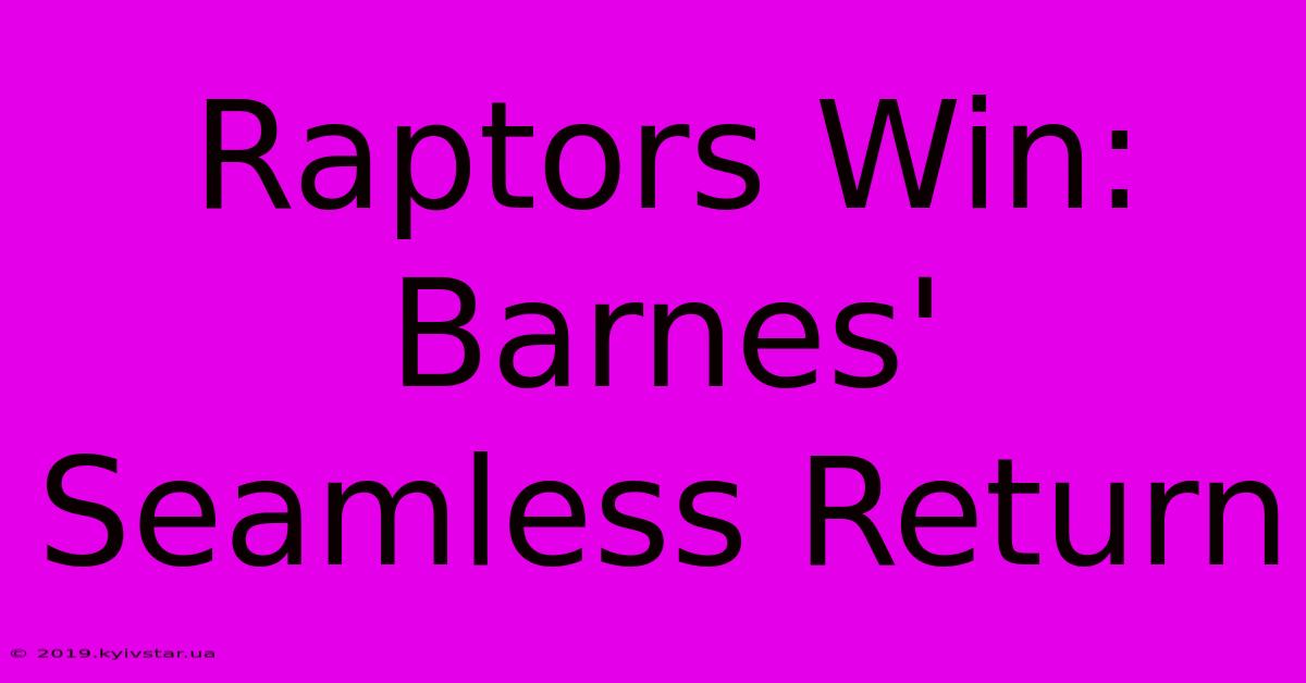 Raptors Win: Barnes' Seamless Return