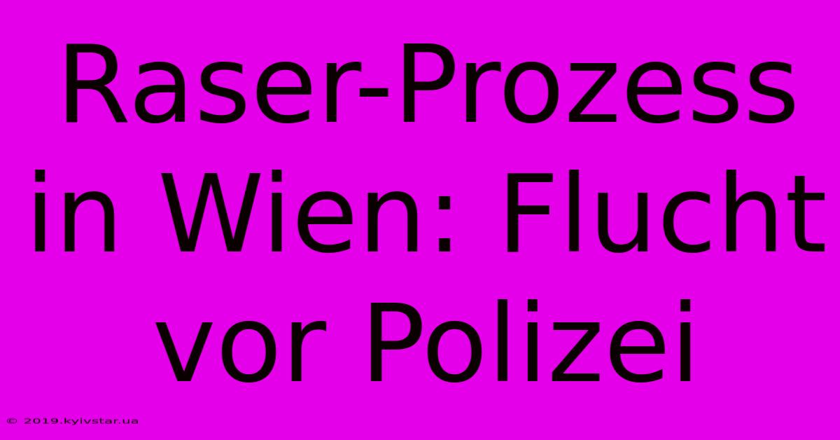 Raser-Prozess In Wien: Flucht Vor Polizei