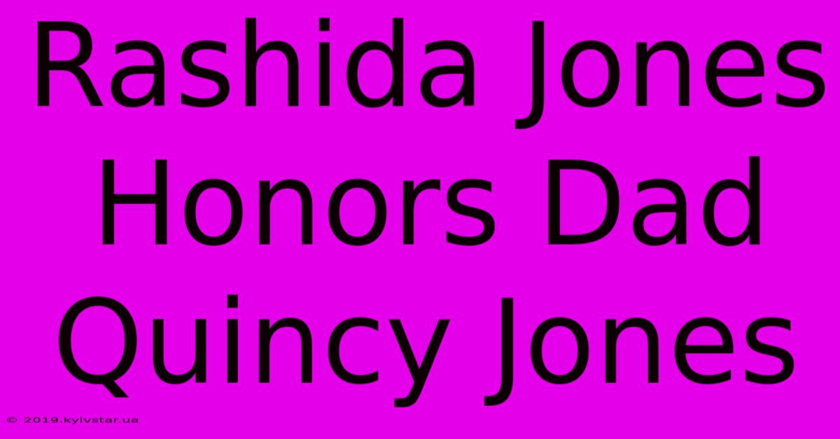 Rashida Jones Honors Dad Quincy Jones