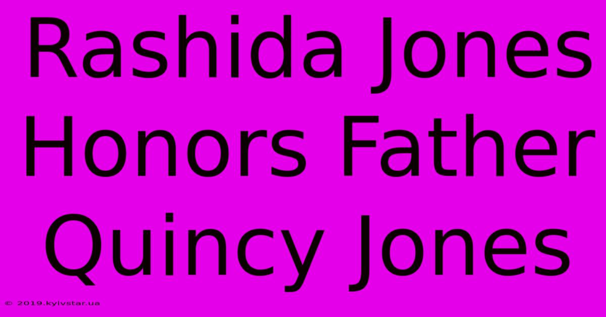 Rashida Jones Honors Father Quincy Jones