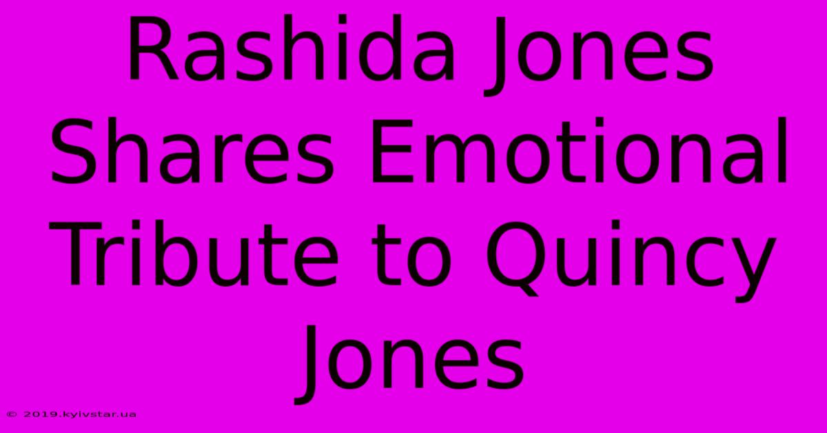 Rashida Jones Shares Emotional Tribute To Quincy Jones 