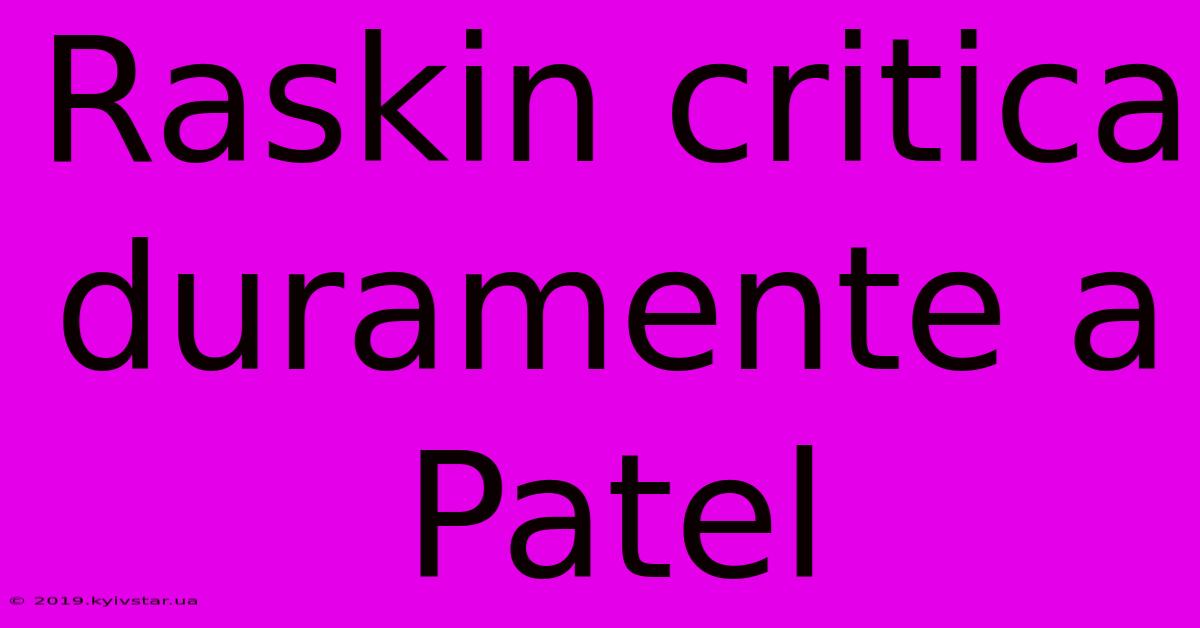 Raskin Critica Duramente A Patel