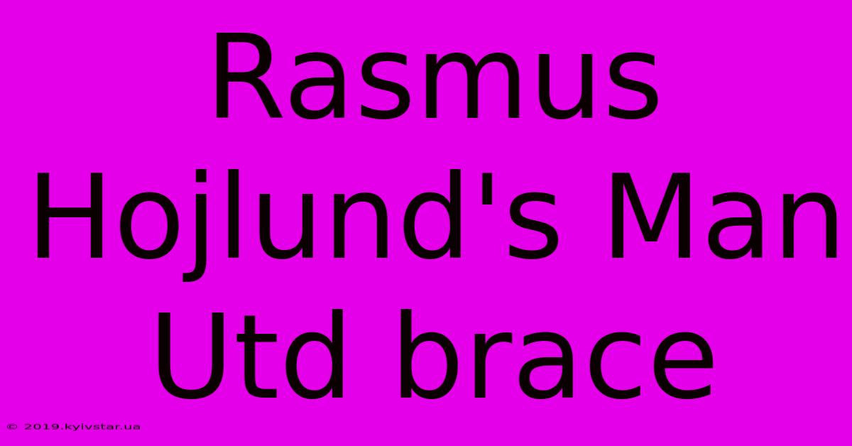 Rasmus Hojlund's Man Utd Brace