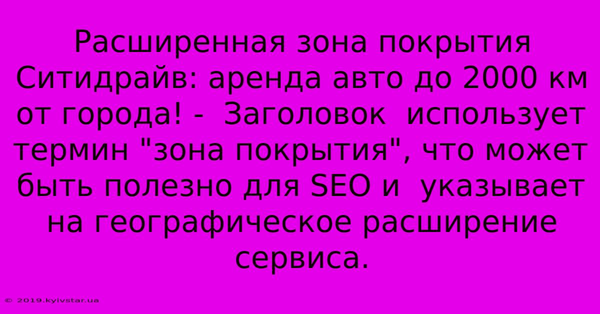 Расширенная Зона Покрытия Ситидрайв: Аренда Авто До 2000 Км От Города! -  Заголовок  Использует  Термин 