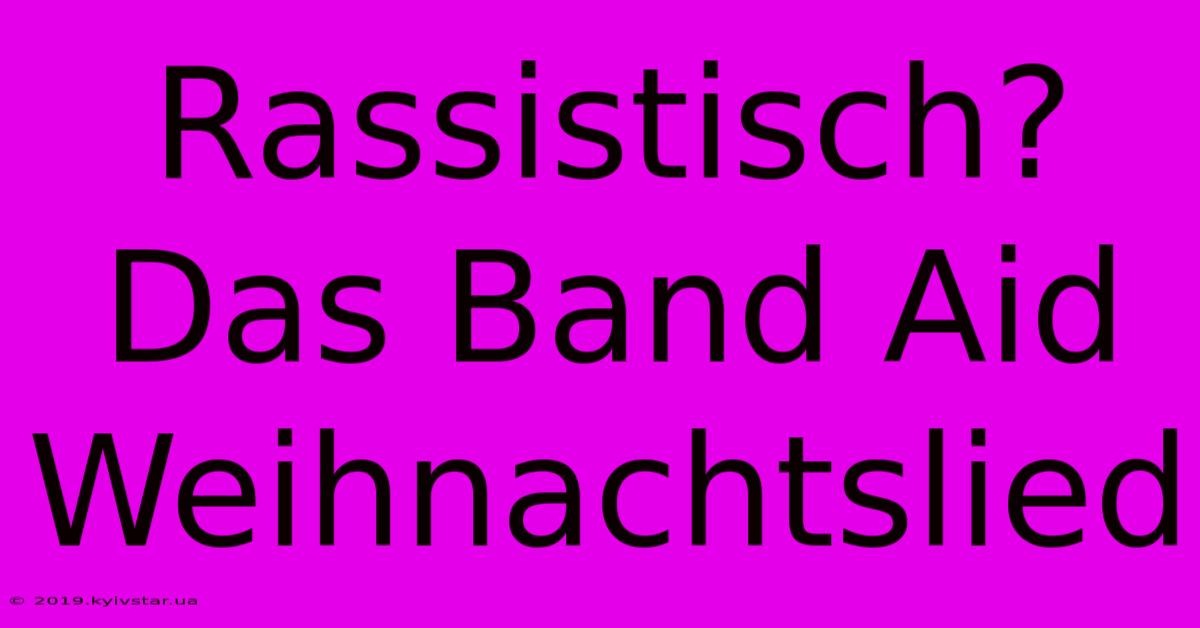 Rassistisch? Das Band Aid Weihnachtslied