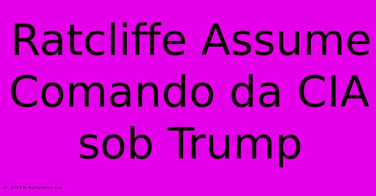 Ratcliffe Assume Comando Da CIA Sob Trump 