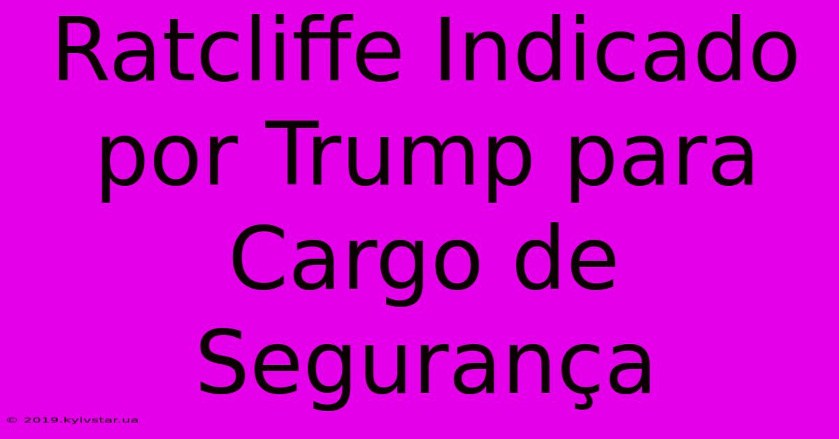 Ratcliffe Indicado Por Trump Para Cargo De Segurança