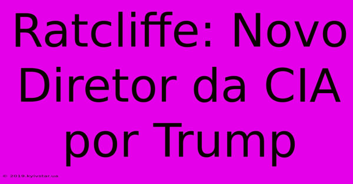 Ratcliffe: Novo Diretor Da CIA Por Trump