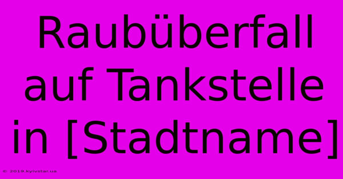 Raubüberfall Auf Tankstelle In [Stadtname]