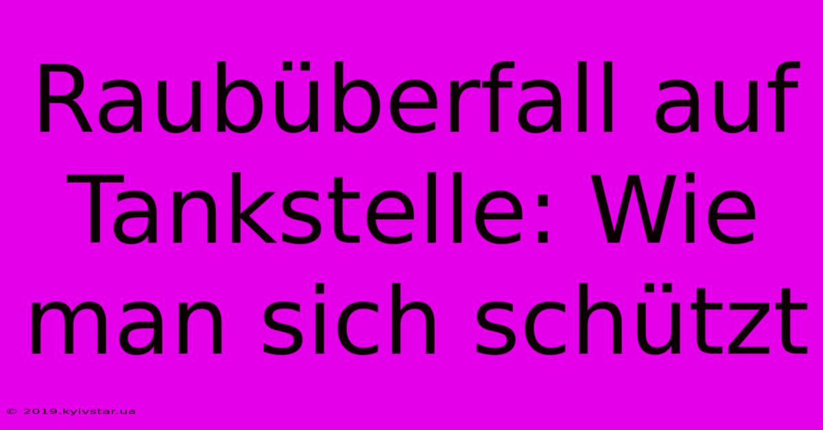 Raubüberfall Auf Tankstelle: Wie Man Sich Schützt