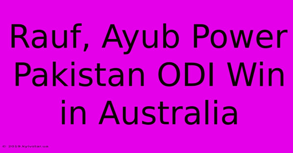 Rauf, Ayub Power Pakistan ODI Win In Australia