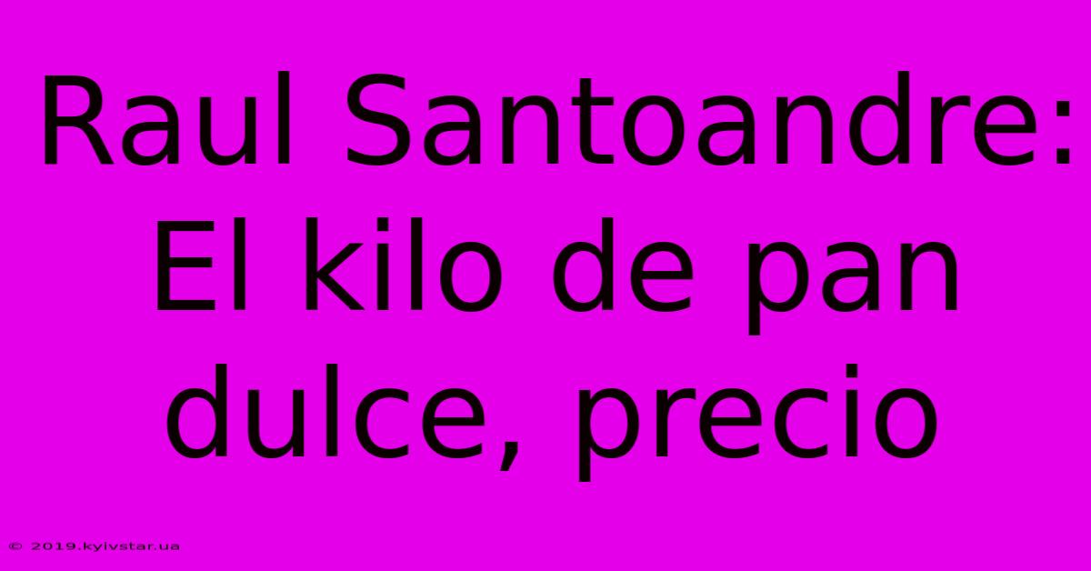 Raul Santoandre: El Kilo De Pan Dulce, Precio