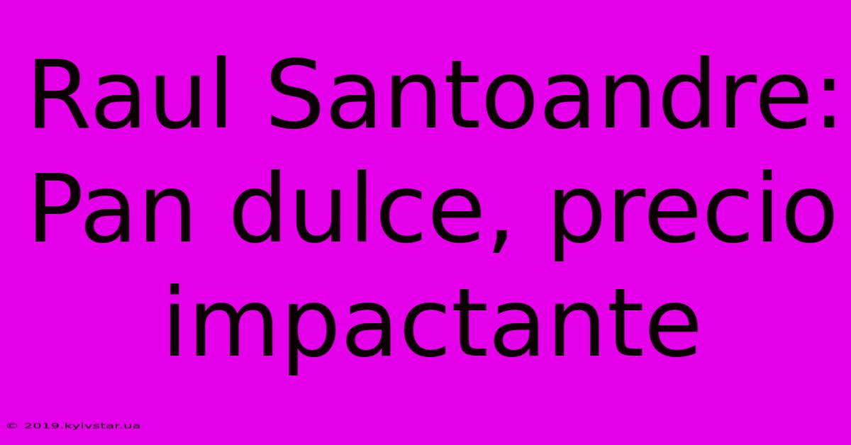 Raul Santoandre: Pan Dulce, Precio Impactante