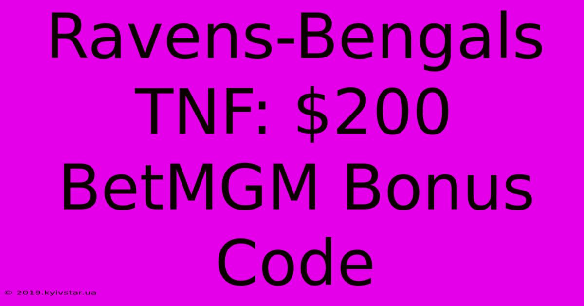 Ravens-Bengals TNF: $200 BetMGM Bonus Code