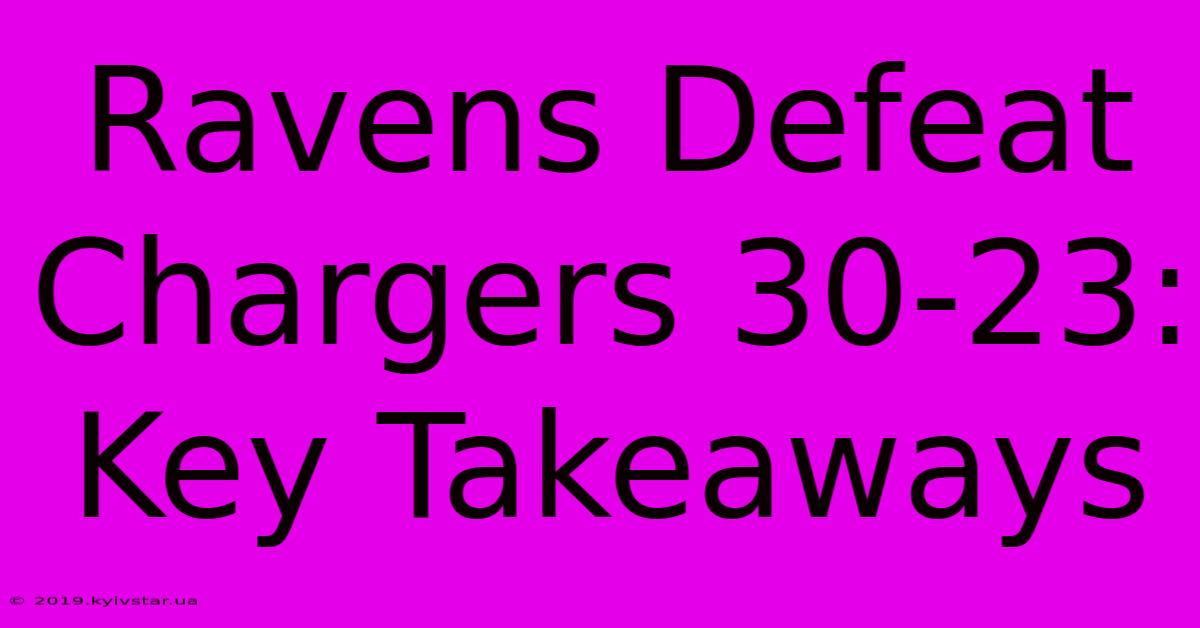 Ravens Defeat Chargers 30-23: Key Takeaways