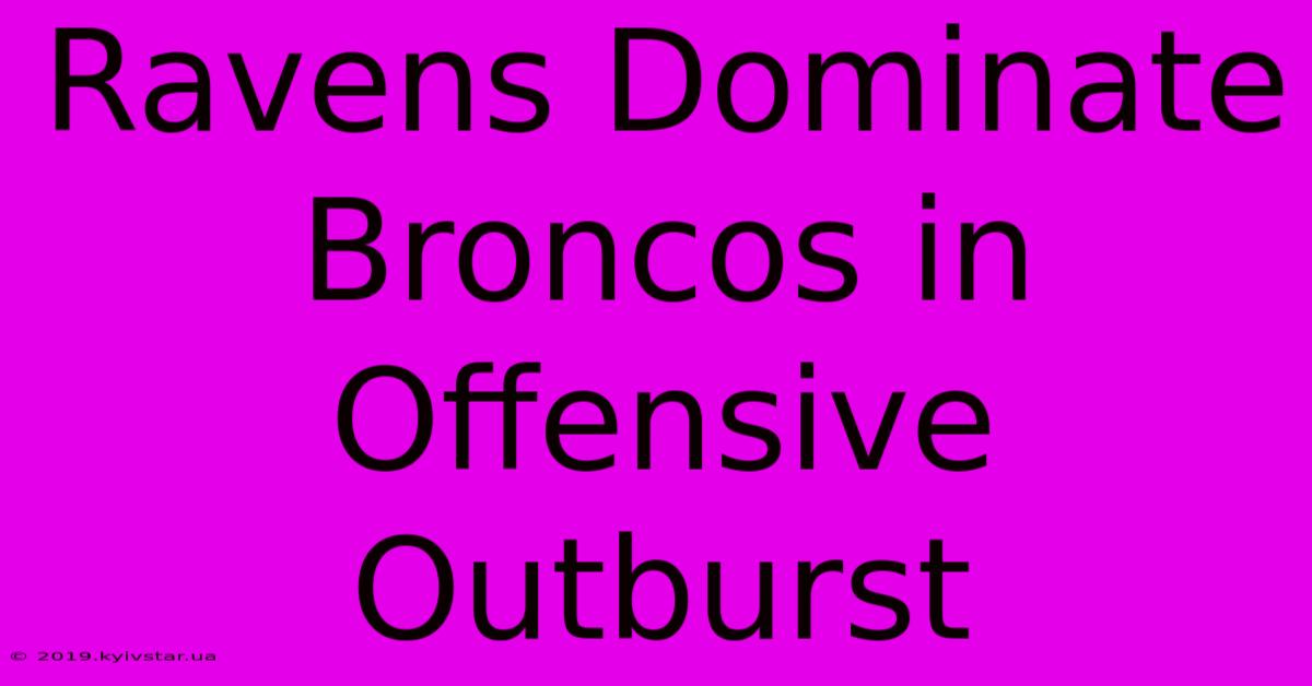 Ravens Dominate Broncos In Offensive Outburst 