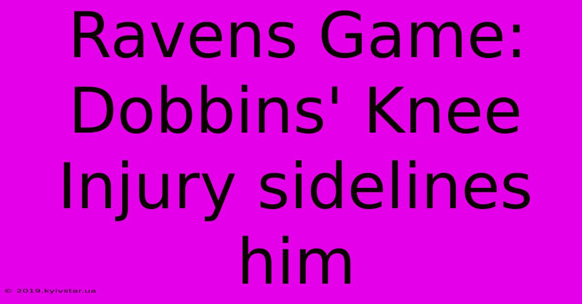 Ravens Game: Dobbins' Knee Injury Sidelines Him