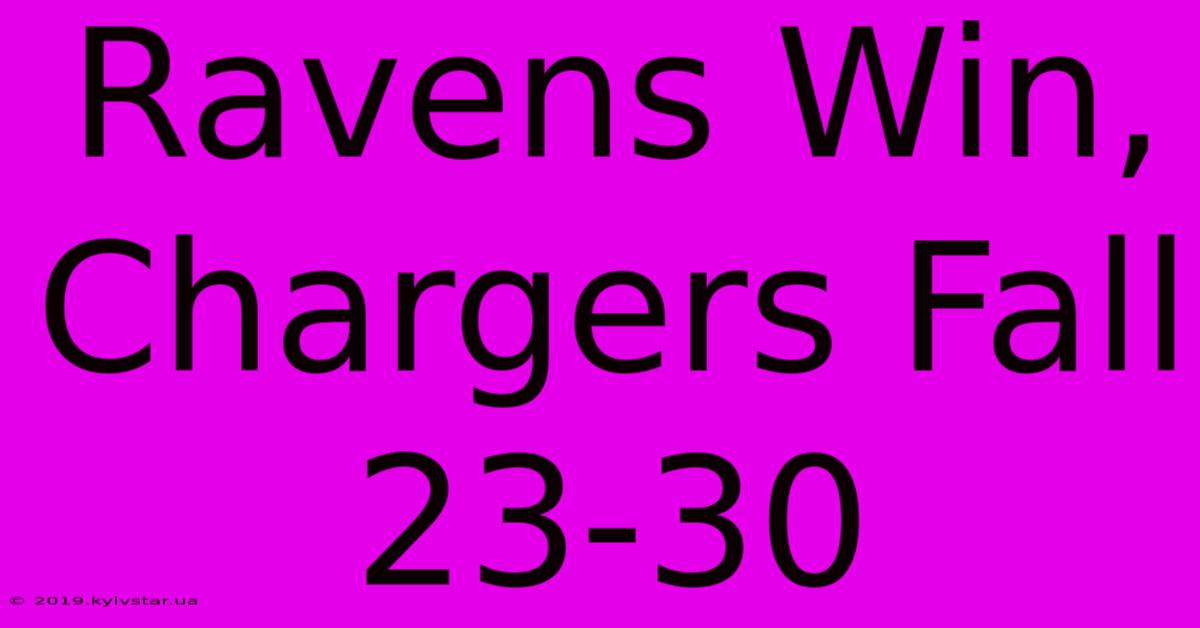 Ravens Win, Chargers Fall 23-30