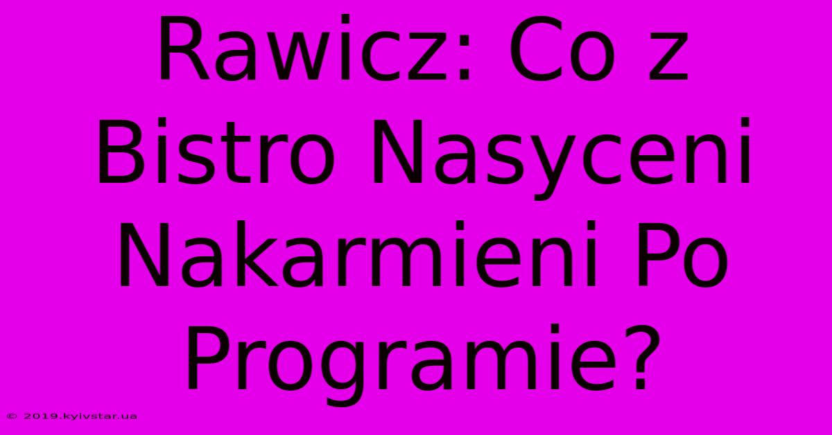 Rawicz: Co Z Bistro Nasyceni Nakarmieni Po Programie?