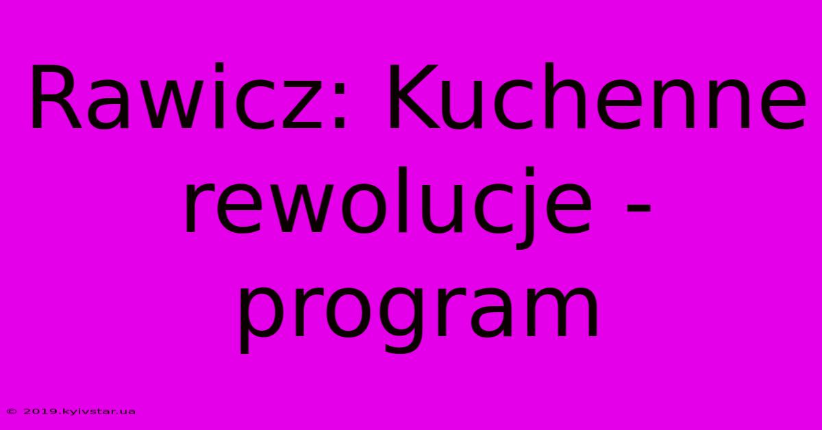 Rawicz: Kuchenne Rewolucje - Program 