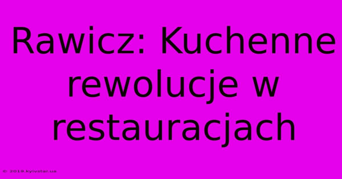 Rawicz: Kuchenne Rewolucje W Restauracjach