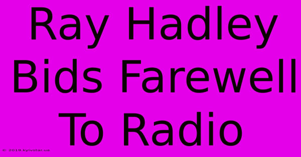 Ray Hadley Bids Farewell To Radio