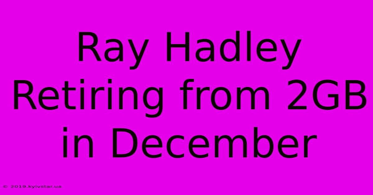 Ray Hadley Retiring From 2GB In December 