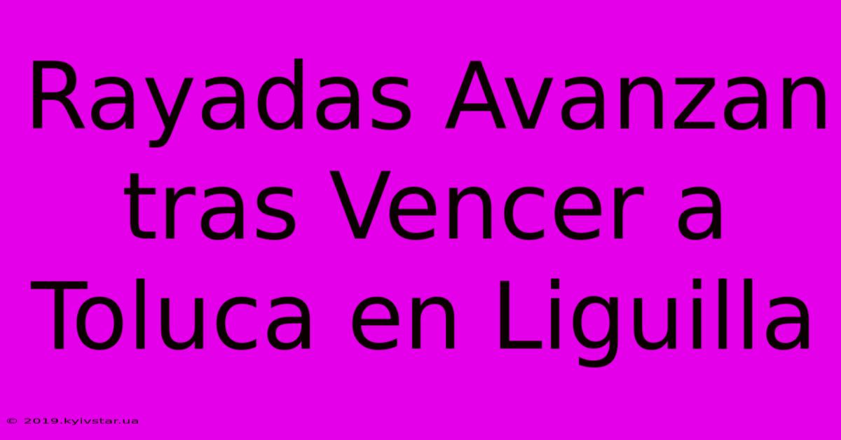 Rayadas Avanzan Tras Vencer A Toluca En Liguilla