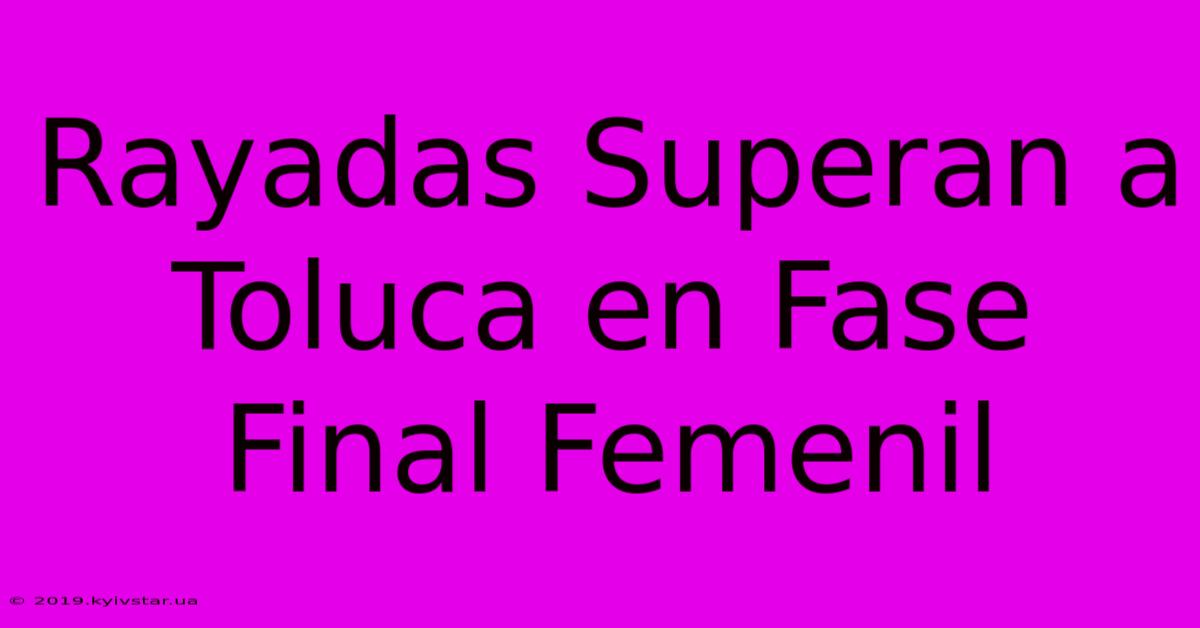 Rayadas Superan A Toluca En Fase Final Femenil 