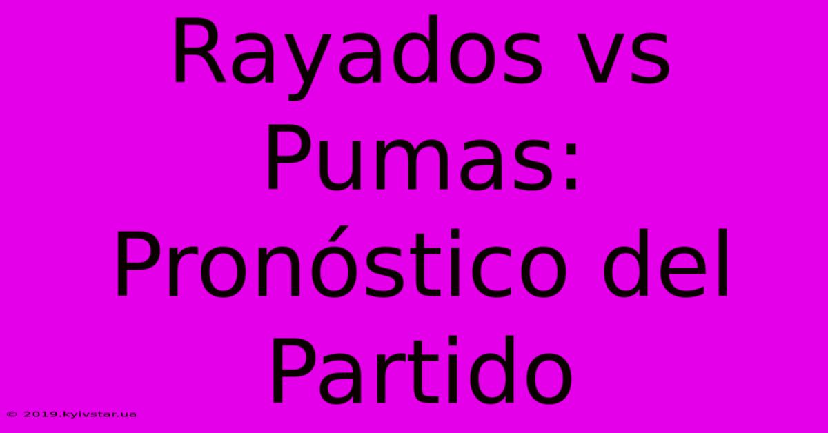 Rayados Vs Pumas:  Pronóstico Del Partido