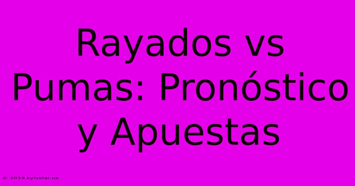 Rayados Vs Pumas: Pronóstico Y Apuestas